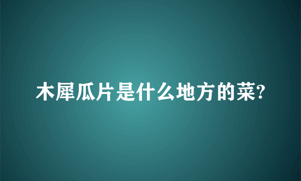 木犀瓜片是什么地方的菜?