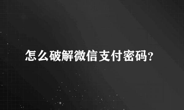 怎么破解微信支付密码？