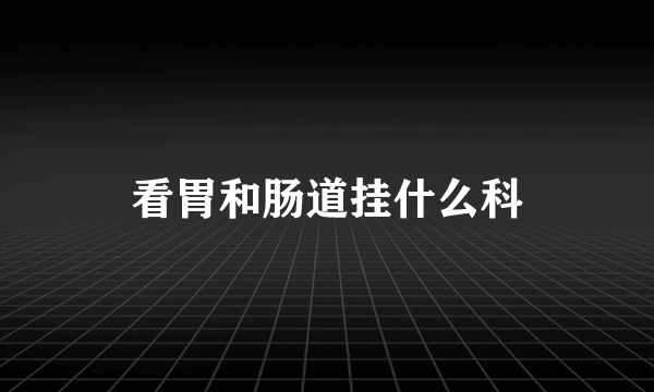 看胃和肠道挂什么科