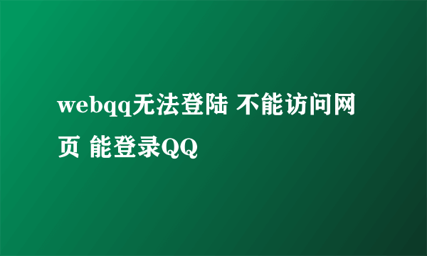 webqq无法登陆 不能访问网页 能登录QQ