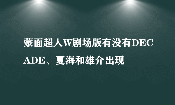 蒙面超人W剧场版有没有DECADE、夏海和雄介出现