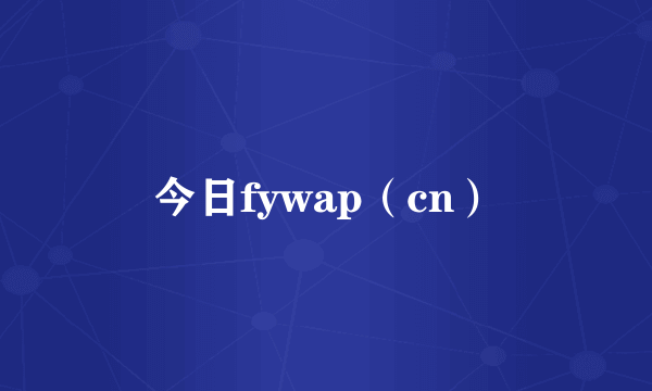 今日fywap（cn）