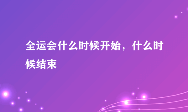 全运会什么时候开始，什么时候结束