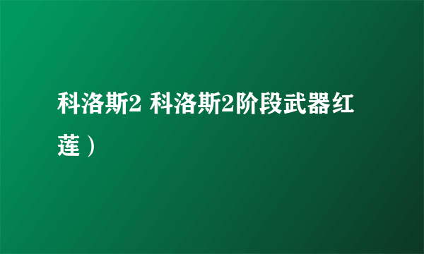 科洛斯2 科洛斯2阶段武器红莲）