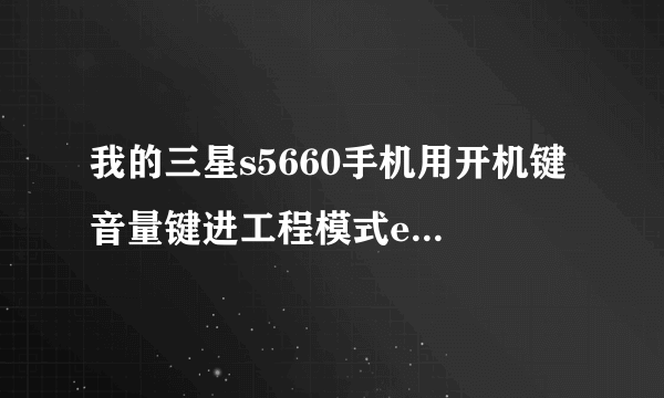 我的三星s5660手机用开机键 音量键进工程模式emergencydloadmode这是怎么回事堤示是键(上 下) home键