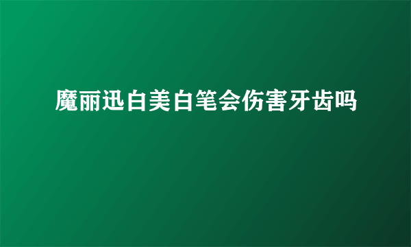 魔丽迅白美白笔会伤害牙齿吗