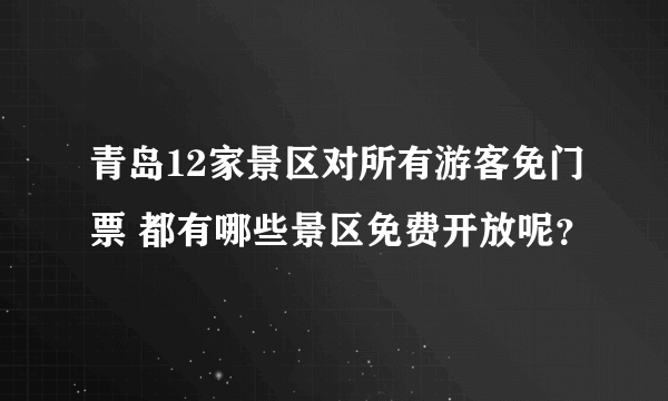 青岛12家景区对所有游客免门票 都有哪些景区免费开放呢？