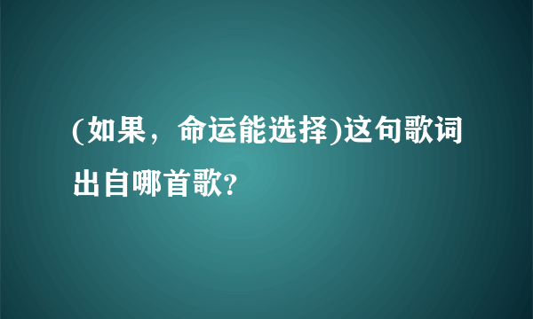 (如果，命运能选择)这句歌词出自哪首歌？