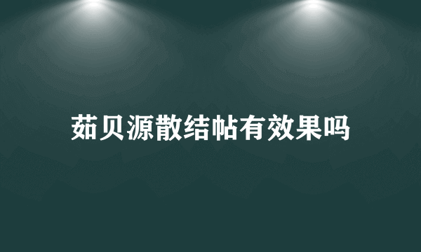 茹贝源散结帖有效果吗