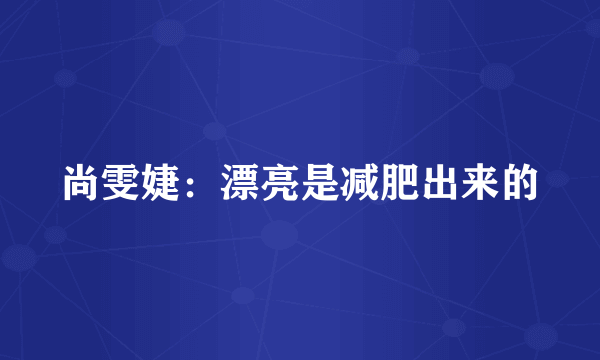 尚雯婕：漂亮是减肥出来的