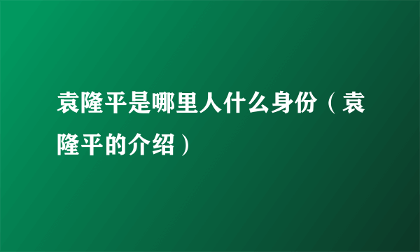 袁隆平是哪里人什么身份（袁隆平的介绍）