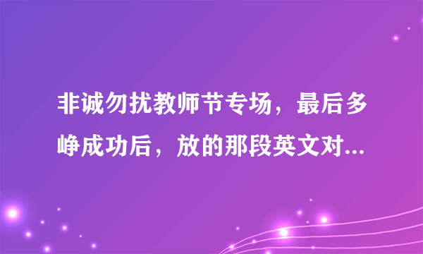 非诚勿扰教师节专场，最后多峥成功后，放的那段英文对唱是那首歌，超喜欢！