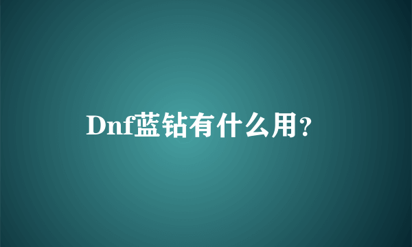 Dnf蓝钻有什么用？