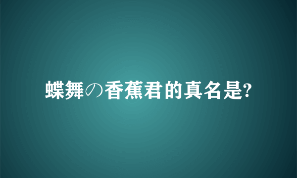 蝶舞の香蕉君的真名是?