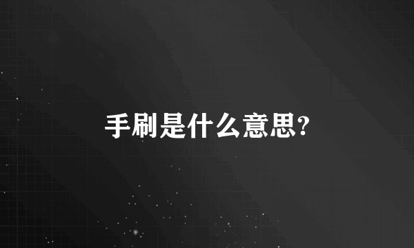 手刷是什么意思?