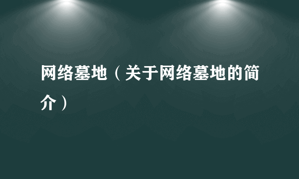 网络墓地（关于网络墓地的简介）