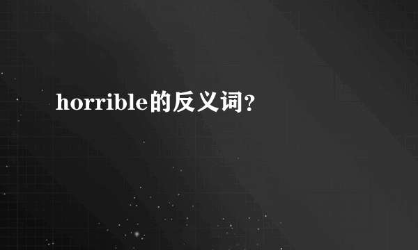 horrible的反义词？