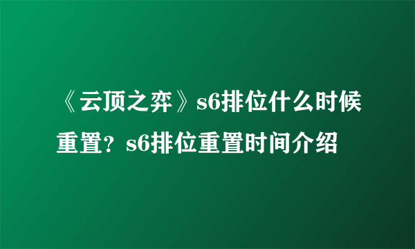 《云顶之弈》s6排位什么时候重置？s6排位重置时间介绍