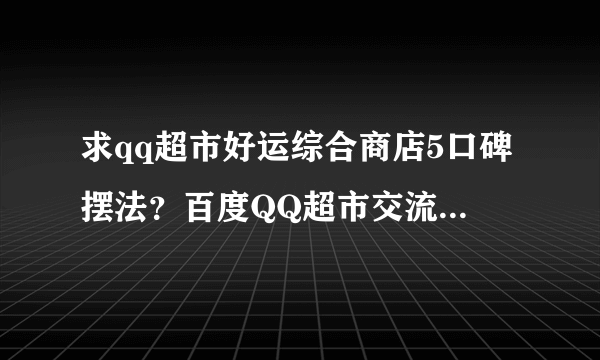 求qq超市好运综合商店5口碑摆法？百度QQ超市交流群4592006