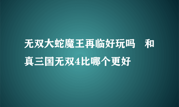 无双大蛇魔王再临好玩吗   和真三国无双4比哪个更好