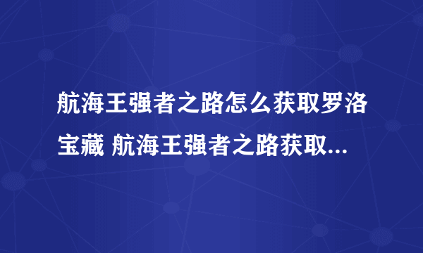 航海王强者之路怎么获取罗洛宝藏 航海王强者之路获取罗洛宝藏攻略