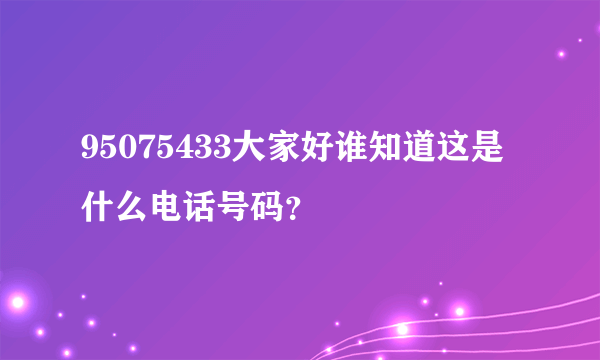 95075433大家好谁知道这是什么电话号码？