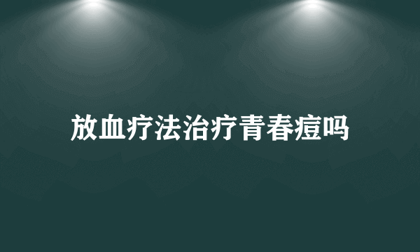 放血疗法治疗青春痘吗