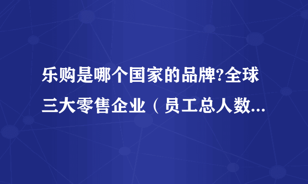 乐购是哪个国家的品牌?全球三大零售企业（员工总人数50万人）