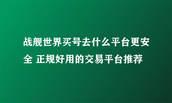 战舰世界买号去什么平台更安全 正规好用的交易平台推荐