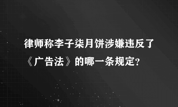 律师称李子柒月饼涉嫌违反了《广告法》的哪一条规定？