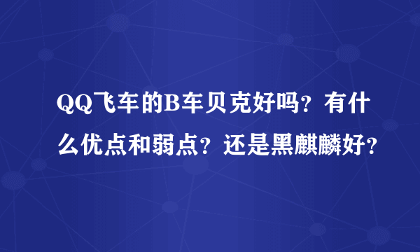 QQ飞车的B车贝克好吗？有什么优点和弱点？还是黑麒麟好？