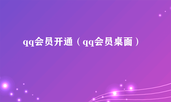 qq会员开通（qq会员桌面）