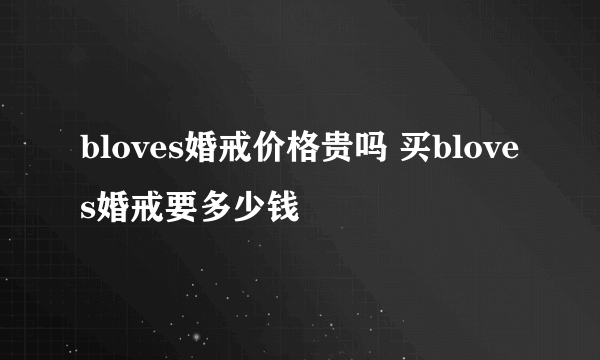 bloves婚戒价格贵吗 买bloves婚戒要多少钱