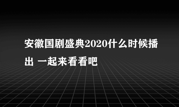 安徽国剧盛典2020什么时候播出 一起来看看吧