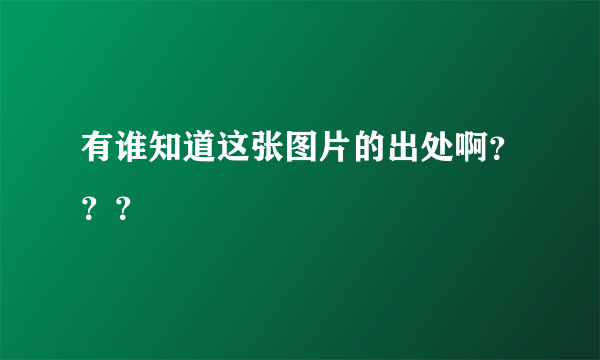 有谁知道这张图片的出处啊？？？