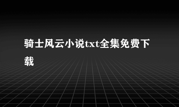 骑士风云小说txt全集免费下载