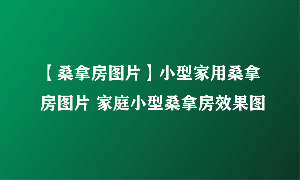 【桑拿房图片】小型家用桑拿房图片 家庭小型桑拿房效果图