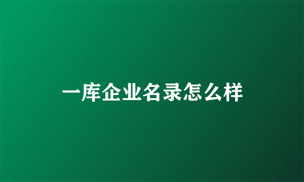 一库企业名录怎么样