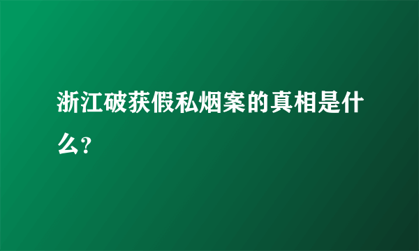 浙江破获假私烟案的真相是什么？