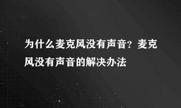 为什么麦克风没有声音？麦克风没有声音的解决办法