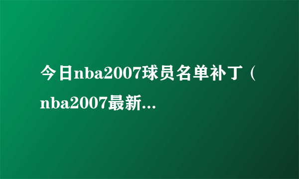 今日nba2007球员名单补丁（nba2007最新球员补丁）