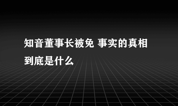 知音董事长被免 事实的真相到底是什么