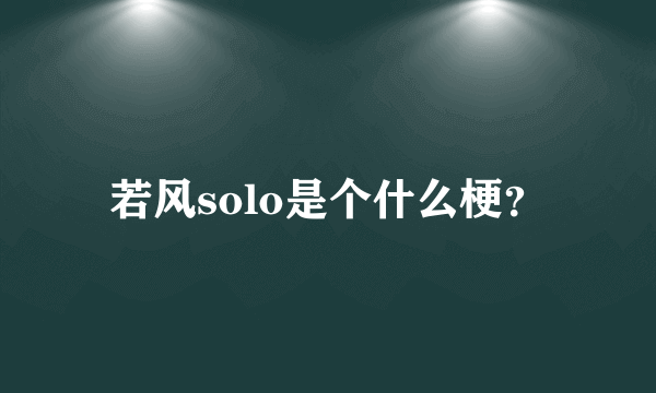 若风solo是个什么梗？