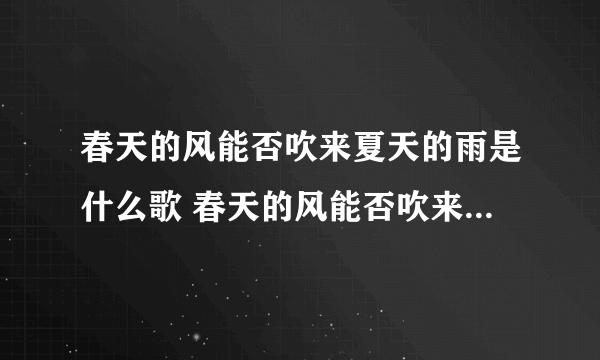 春天的风能否吹来夏天的雨是什么歌 春天的风能否吹来夏天的雨是什么歌曲