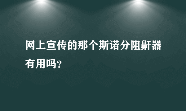 网上宣传的那个斯诺分阻鼾器有用吗？