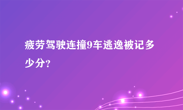 疲劳驾驶连撞9车逃逸被记多少分？