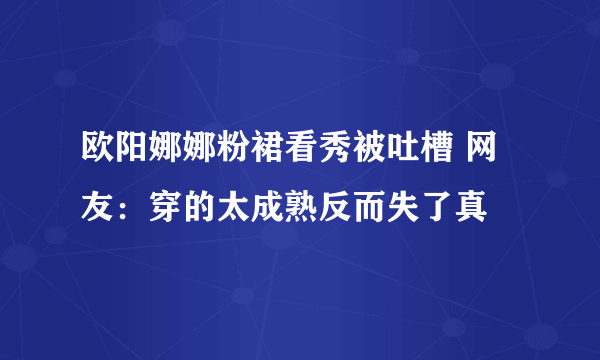 欧阳娜娜粉裙看秀被吐槽 网友：穿的太成熟反而失了真