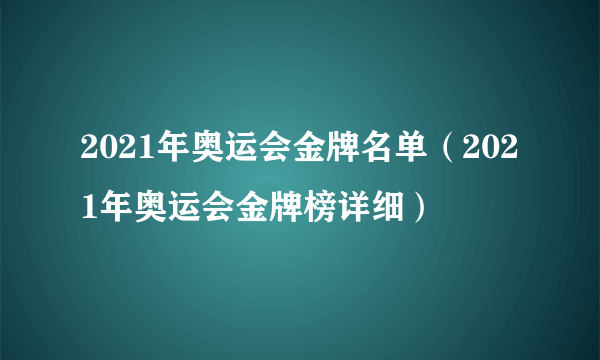 2021年奥运会金牌名单（2021年奥运会金牌榜详细）