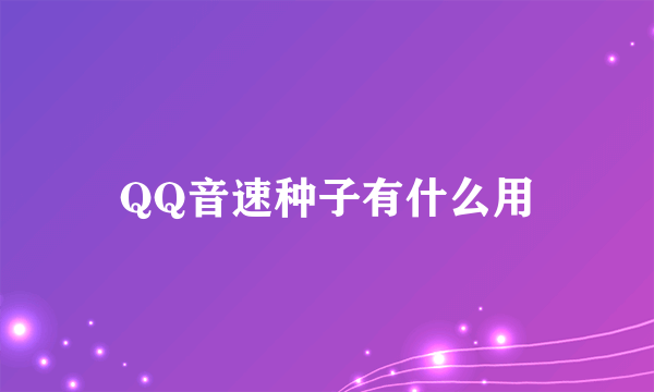 QQ音速种子有什么用