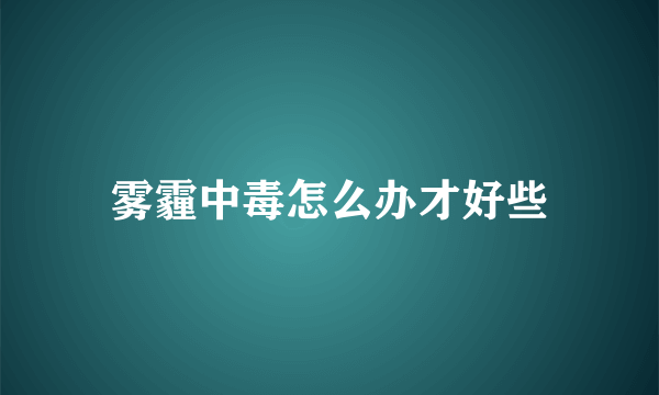 雾霾中毒怎么办才好些